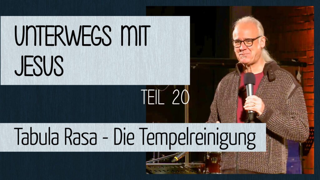 Unterwegs mit Jesus (20) – Tabula Rasa – Die Tempelreinigung